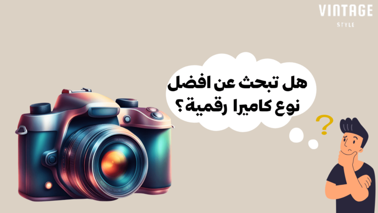 هل تبحث عن افضل نوع كاميرا رقمية؟